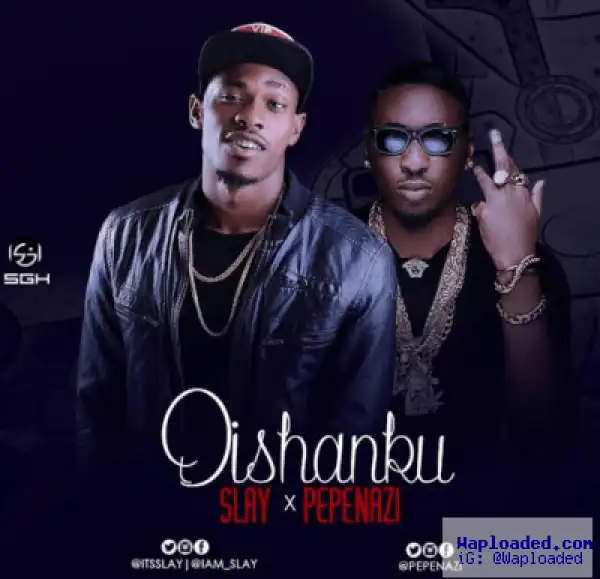 Slay - Dishanku ft. Pepenazi